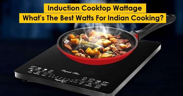 Induction Stove Wattage: Best Watts For Indian Cooking Induction Cooktop Wattage: Best Watts For Indian Cooking